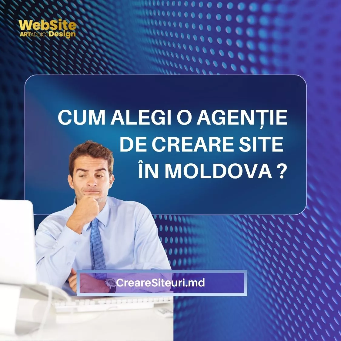 Cum alegi o agenție de creare site în Moldova